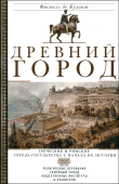 Древний город. Греческие и римские города-государства с начала их истории: религиозные верования, семейный уклад, общественные институты и правители