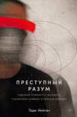 Преступный разум. Судебный психиатр о маньяках, психопатах, убийцах и природе насилия