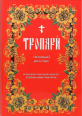 Тропари на каждый день года непереходящих и переходящих праздников, воскресные, дневные, общие святым