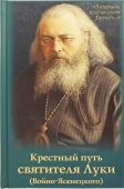 Крестный путь святителя Луки (Войно-Ясенецкого). Жизнеописание, чудеса, акафист