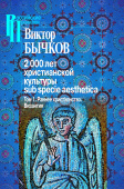 2000 лет христианской культуры sub specie aesthetica. В 2-х томах. Том 1. Ранее христианство. Византия