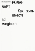 Как жить вместе. Романические симуляции некоторых пространств повседневности. Курс лекций и семинаров, прочитанный Роланом Бартом в Коллеж де Франс в 1976-1977 годах