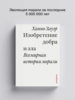 Книга «Изобретение добра и зла. Всемирная история морали» - автор Зауэр Ханно , мягкий переплёт, кол-во страниц - 304, издательство «Ad Marginem»,  ISBN 978-5-908038-93-5, 2026 год