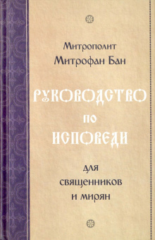 Книга «Руководство по исповеди для священников и мирян» - автор Митрофан (Бан) митрополит , твердый переплёт, кол-во страниц - 352, издательство «Синтагма»,  ISBN 978-9975-4446-2-0 , 2016 год