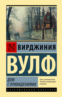 Книга «Дом с привидениями» - автор Вулф Вирджиния, твердый переплёт, кол-во страниц - 192, издательство «АСТ»,  серия «Эксклюзивная классика», ISBN 978-5-17-154682-3, 2023 год