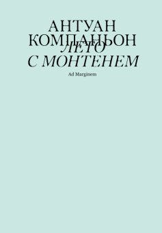 Книга «Лето с Монтенем» - автор Компаньон Антуан , мягкий переплёт, кол-во страниц - 128, издательство «Ad Marginem»,  ISBN 978-5-91103-550-1, 2025 год