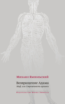 Книга «Возвращение Адама. Миф, или Современность архаики» - автор Ямпольский Михаил Бениаминович, интегральный переплёт, кол-во страниц - 416, издательство «Ивана Лимбаха ИД»,  ISBN 978-5-89059-458-7 , 2022 год