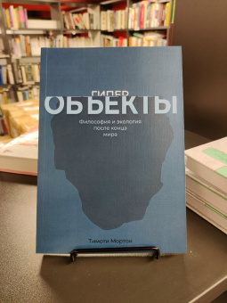 Книга «Гиперобъекты. Философия и экология после конца мира» - автор Мортон Тимоти, мягкий переплёт, кол-во страниц - 288, издательство «HylePress»,  ISBN 978-5-6041044-7-7, 2019 год