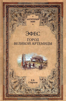 Книга «Эфес. Город великой Артемиды» - автор Старшов Евгений Викторович, твердый переплёт, кол-во страниц - 432, издательство «Вече»,  серия «Античный мир», ISBN 978-5-4484-4306-0 , 2023 год