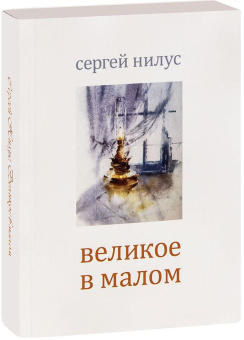 Книга «Великое в малом» - автор Нилус Сергей Александрович, мягкий переплёт, кол-во страниц - 656, издательство «Терирем»,  ISBN 978-5-4247-0064-1 , 2021 год