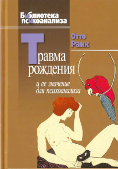 Книга «Травма рождения и ее значение для психоанализа» - автор Ранк Отто, твердый переплёт, кол-во страниц - 239, издательство «Когито-Центр»,  серия «Библиотека психоанализа», ISBN 978-5-89353-286-9, 2019 год