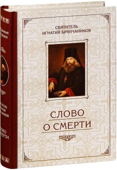 Книга «Слово о Смерти. Избранные творения» - автор Игнатий Брянчанинов святитель , твердый переплёт, кол-во страниц - 557, издательство «Сибирская благозвонница»,  ISBN 978-5-00127-015-7, 2018 год