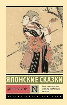 Книга «Десять вечеров. Японские сказки» -  мягкий переплёт, кол-во страниц - 384, издательство «АСТ»,  серия «Эксклюзивная классика», ISBN 978-5-17-165342-2, 2025 год
