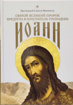 Книга «Святой Великий Пророк Предтеча и Креститель Господень Иоанн » - автор Симеон Вишняков протоиерей, твердый переплёт, кол-во страниц - 320, издательство «Сибирская благозвонница»,  ISBN 978-5-00127-384-4, 2023 год