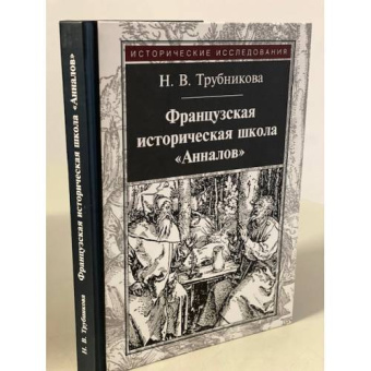 Книга «Французская историческая школа "Анналов"» - автор Трубникова Наталья Валерьевна, твердый переплёт, кол-во страниц - 336, издательство «Квадрига»,  серия «Исторические исследования», ISBN 978-5-91791-363-6, 2020 год
