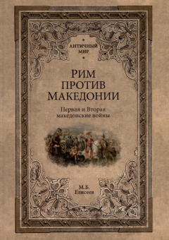 Книга «Рим против Македонии. Первая и Вторая македонские войны» - автор Елисеев Михаил Борисович, твердый переплёт, кол-во страниц - 368, издательство «Вече»,  серия «Античный мир», ISBN 978-5-4484-4187-5, 2023 год