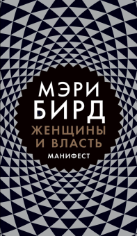 Книга «Женщины и власть: Манифест» - автор Бирд Мэри, твердый переплёт, кол-во страниц - 120, издательство «Альпина Паблишер»,  ISBN 978-5-91671-853-9, 2019 год