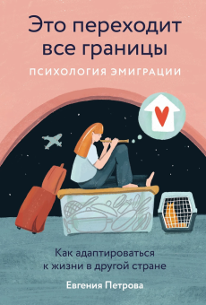 Книга «Это переходит все границы. Психология эмиграции. Как адаптироваться к жизни в другой стране» - автор Петрова Евгения Андреевна, твердый переплёт, кол-во страниц - 235, издательство «Альпина Паблишер»,  ISBN 978-5-9614-8704-6, 2024 год