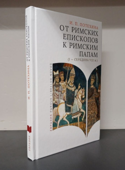Книга «От римских епископов к римским папам (I — середина VIII в.)» - автор Потехина Ирина Павловна, твердый переплёт, кол-во страниц - 224, издательство «Евразия»,  серия «Parvus Libellus Novus», ISBN 978-5-8071-0626-1 , 2024 год
