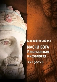 Книга «Маски Бога. Изначальная мифология. Том 1. В 2 частях» - автор Кэмпбелл Джозеф, твердый переплёт, кол-во страниц - 508, издательство «Касталия»,  ISBN 978-5-519-68390-6 , 2019 год