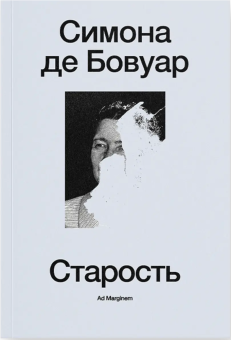 Книга «Старость» - автор де Бовуар Симона, мягкий переплёт, кол-во страниц - 472, издательство «Ad Marginem»,  ISBN 978-5-908038-42-3, 2026 год