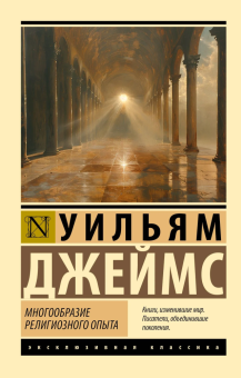 Книга «Многообразие религиозного опыта» - автор Джеймс Уильям, мягкий переплёт, кол-во страниц - 640, издательство «АСТ»,  серия «Эксклюзивная классика», ISBN 978-5-17-167675-9, 2024 год
