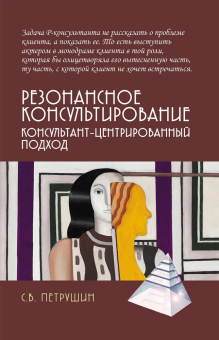 Книга «Резонансное консультирование: консультант-центрированный подход» - автор Петрушин Сергей Владимирович, твердый переплёт, кол-во страниц - 174, издательство «Академический проект»,  серия «Психотерапевтические технологии», ISBN 978-5-8291-4398-5, 2025 год
