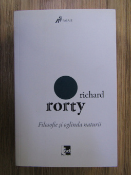 Книга «Filosofie și oglinda naturii» - автор Richard Rorty (Рорти Ричард), мягкий переплёт, кол-во страниц - 437, издательство «Tact»,  серия «Pasaje», ISBN 978-6068-437-44-6, 2015 год