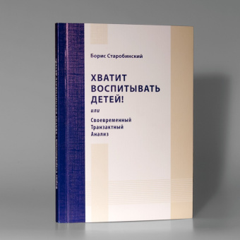 Книга «Хватит воспитывать детей! Или Современный Транзактный Анализ» - автор Старобинский Борис Михайлович, мягкий переплёт, кол-во страниц - 200, издательство «Коло ИД»,  ISBN 978-5-4462-0068-9, 2016 год