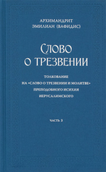 Книга «Слово о трезвении: Толкование на «Слово о трезвении и молитве» преподобного Исихия Иерусалимского. Часть 3. Главы практические» - автор Эмилиан (Вафидис) архимандрит, твердый переплёт, кол-во страниц - 323, издательство «Ново-Тихвинский монастырь»,  ISBN 978-5-94512-161-4 , 2025 год