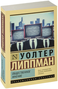Книга «Общественное мнение» - автор Липпман Уолтер , мягкий переплёт, кол-во страниц - 448, издательство «АСТ»,  серия «Эксклюзивная классика», ISBN 978-5-17-158467-2, 2025 год