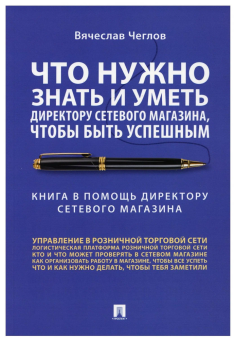 Книга «Что нужно знать и уметь директору сетевого магазина, чтобы быть успешным. Книга в помощь директору » - автор Чеглов Вячеслав Петрович, мягкий переплёт, кол-во страниц - 96, издательство «Проспект»,  ISBN 978-5-392-34569-4, 2023 год