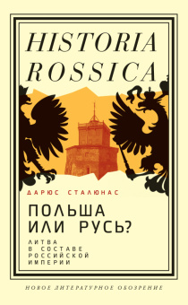 Книга «Польша или Русь? Литва в составе Российской империи» - автор Сталюнас Дарюс, твердый переплёт, кол-во страниц - 376, издательство «Новое литературное обозрение»,  серия «Historia Rossica», ISBN 978-5-4448-2258-6, 2024 год