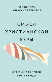 Книга «Смысл христианской веры. Ответы на вопросы ума и сердца» - автор Александр Гумеров священник , твердый переплёт, кол-во страниц - 208, издательство «Никея»,  ISBN  978-5-907457-80-5 , 2022 год