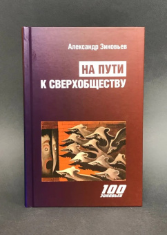 Книга «На пути к сверхобществу» - автор Зиновьев Александр Александрович, твердый переплёт, кол-во страниц - 576, издательство «Канон+»,  серия «100 зиновьев», ISBN 978-5-88373-776-2 , 2023 год