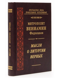 Книга «Мысли о Литургии Верных» - автор Вениамин (Федченков) митрополит, твердый переплёт, кол-во страниц - 475, издательство «Правило веры»,  серия «Христианская жизнь. Православное богослужение», ISBN  978-5-94759-116-3, 2010 год
