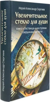 Книга «Увеличительное стекло для души. Книга "Лествица" и ее ступени к вершинам святости» - автор Александр Сергеев иерей, твердый переплёт, кол-во страниц - 352, издательство «Скрижаль»,  ISBN 978-5-6050033-4-2 , 2023 год