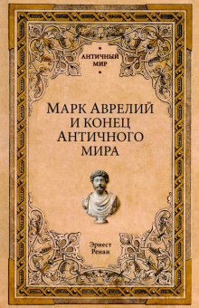 Книга «Марк Аврелий и конец античного мира» - автор Ренан Эрнест, твердый переплёт, кол-во страниц - 354, издательство «Вече»,  серия «Античный мир», ISBN 978-5-4484-4119-6 , 2025 год