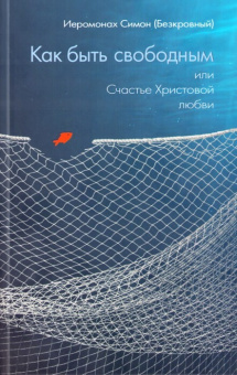 Книга «Как быть свободным, или Счастье Христовой любви» - автор Симон (Бескровный) иеромонах (монах Симеон Афонский), твердый переплёт, кол-во страниц - 384, издательство «Синтагма»,  ISBN 978-5-6051882-2-3, 2024 год