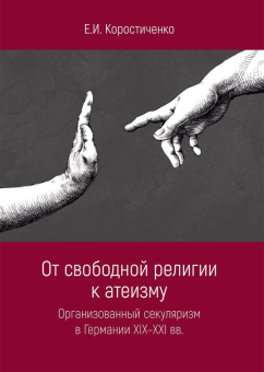 Книга «От свободной религии к атеизму. Организованный секуляризм в Германии XIX-XXI вв.» - автор Коростиченко Екатерина Игоревна, твердый переплёт, кол-во страниц - 277, издательство «Академический проект»,  ISBN 978-5-8291-4426-5, 2025 год