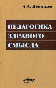 Книга «Педагогика здравого смысла. Избранные работы по философии образования и педагогической психологии» - автор Леонтьев Алексей Алексеевич, твердый переплёт, кол-во страниц - 528, издательство «Смысл»,  ISBN 978-5-89357-360-2, 2019 год