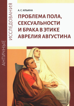Книга «Проблема пола, сексуальности и брака в этике Аврелия Августина» - автор Ильина Александра Сергеевна, мягкий переплёт, кол-во страниц - 104, издательство «	РХГА»,  серия «Античные исследования», ISBN 978-5-908124-04-1, 2026 год
