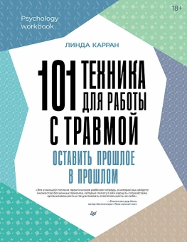 Книга «101 техника для работы с травмой. Оставить прошлое в прошлом» - автор Карран Линда, мягкий переплёт, кол-во страниц - 256, издательство «Питер»,  серия «Psychology workbook», ISBN 978-5-4461-2205-9, 2025 год