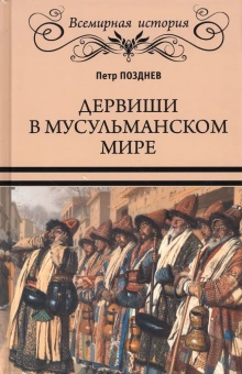 Книга «Дервиши в мусульманском мире» - автор Позднев Петр Алексеевич, твердый переплёт, кол-во страниц - 352, издательство «Вече»,  серия «Всемирная история», ISBN 978-5-4484-4115-8 , 2023 год