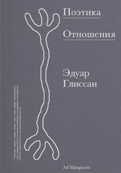 Книга «Поэтика Отношения. Поэтика III» - автор Глиссан Эдуар , мягкий переплёт, кол-во страниц - 304, издательство «Ad Marginem»,  ISBN 978-5-91103-830-4, 2025 год