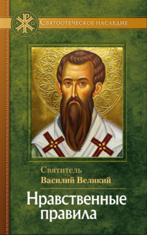 Книга «Нравственные правила» - автор Василий Великий святитель, твердый переплёт, кол-во страниц - 160, издательство «Отчий дом»,  серия «Святоотеческое наследие», ISBN 978-5-6053438-6-8, 2025 год