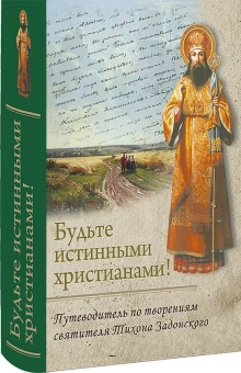 Книга «Будьте истинными христианами! Путеводитель по творениям святителя Тихона Задонского» -  твердый переплёт, кол-во страниц - 631, издательство «Церковно-историческое общество»,  серия «Путеводители по творениям святых отцов», ISBN 978-5-604867-0-9 , 2021 год