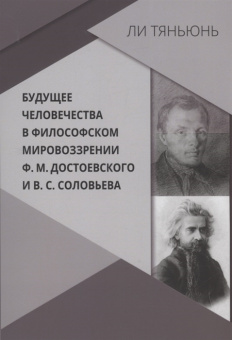 Книга «Будущее человечества в философском мировоззрении Ф. М. Достоевского и В. С. Соловьева» - автор Тяньюнь Ли , мягкий переплёт, кол-во страниц - 244, издательство «	РХГА»,  ISBN 978-5-907505-98-8, 2022 год