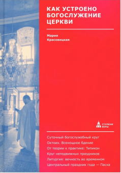 Книга «Как устроено богослужение Церкви» - автор Красовицкая Мария Сергеевна, твердый переплёт, кол-во страниц - 248, издательство «Никея»,  серия «Ступени веры», ISBN 978-5-907457-91-1 , 2022 год