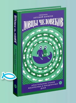 Книга «Ловцы человеков. Апостольские чтения воскресных и праздничных дней» - автор Антоний Борисов священник , твердый переплёт, кол-во страниц - 256, издательство «Никея»,  ISBN  978-5-907307-87-2 , 2021 год